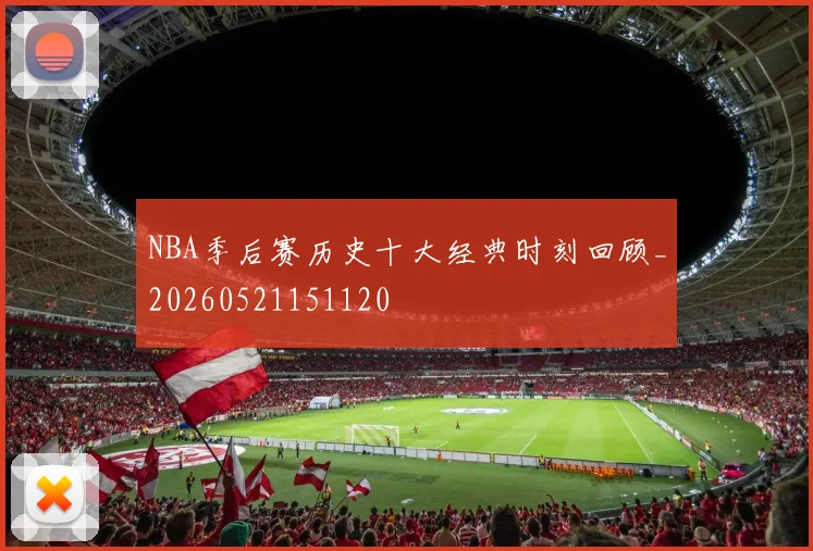 NBA季后赛历史十大经典时刻回顾_20260521151120