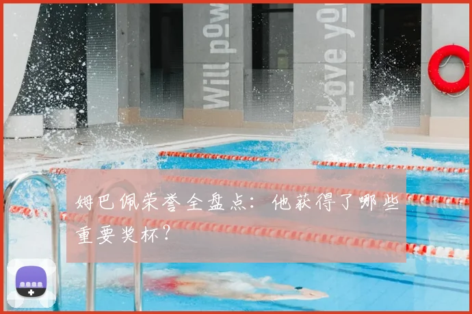 姆巴佩荣誉全盘点：他获得了哪些重要奖杯？
